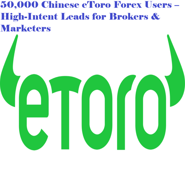 50,000 Chinese eToro Forex Users – High-Intent Leads for Brokers & Marketers - Image 2